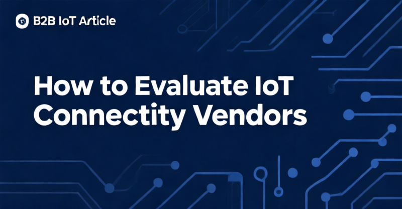 IoT Connectivity Vendor Evaluation: How Coverage, Latency, and eSIM Drive TCO in Multi-Country Deployments