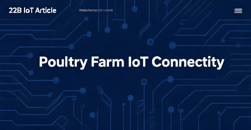 Poultry Farm IoT Connectivity: Temperature, Humidity, Air Quality Monitoring – eSIM & CMP Cuts Per-Device Cost 30–40%