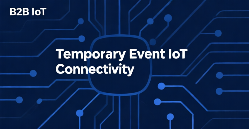 Temporary Event IoT: eSIM Remote Provisioning Cuts Per-Device Logistics Cost 40–60% vs Physical SIMs
